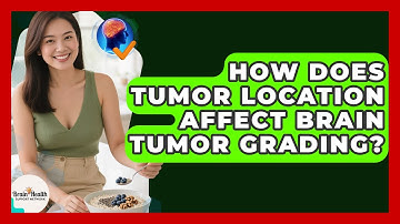 How Does Tumor Location Affect Brain Tumor Grading? - Brain Health Support Network