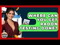 Where Can You Get Radon Testing Done? - Home Investing Experts