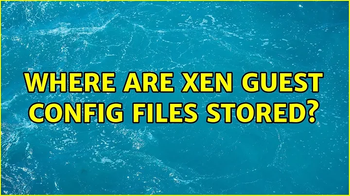 Where are Xen guest config files stored?