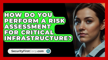 How Do You Perform A Risk Assessment For Critical Infrastructure? - SecurityFirstCorp.com