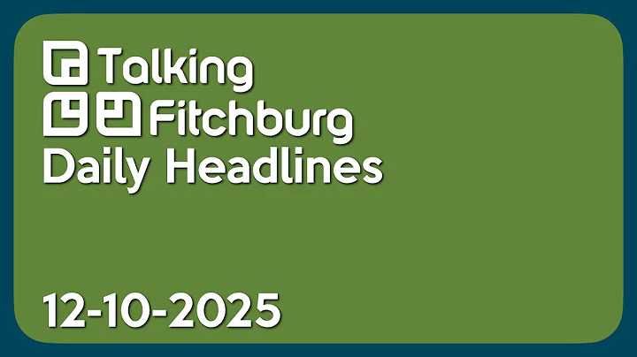 Talking Fitchburg Daily Headlines 12-10-25