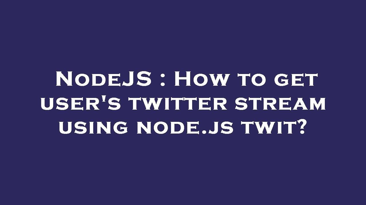 NodeJS : How to get user's twitter stream using node.js twit?
