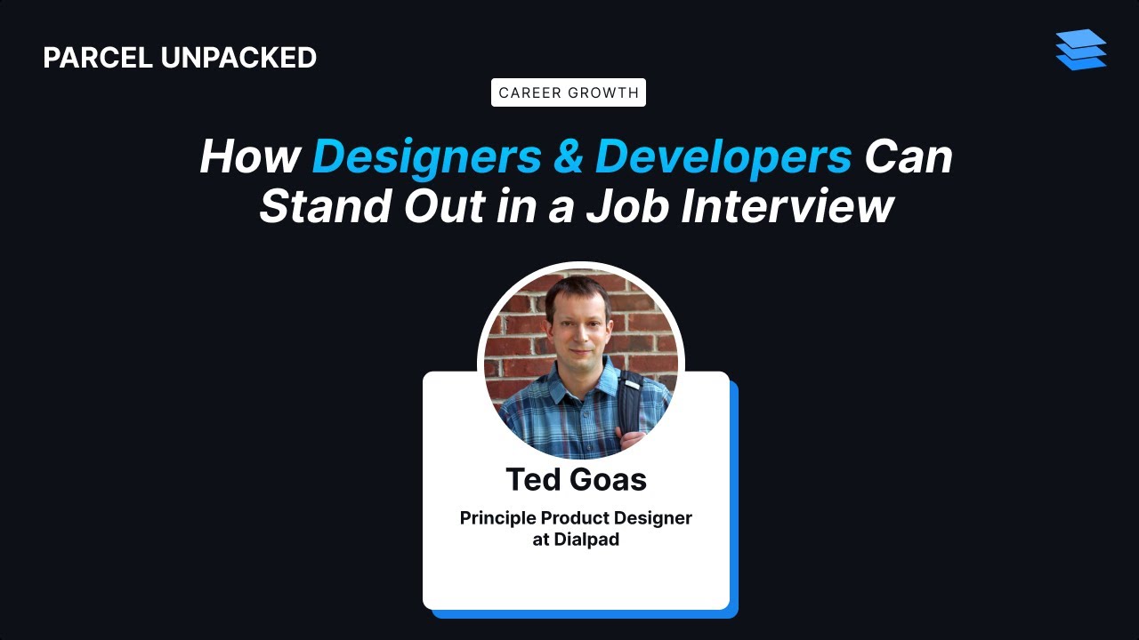 Parcel Unpacked - How Designers and Developers Can Stand Out in a Job Interview - Ted Goas