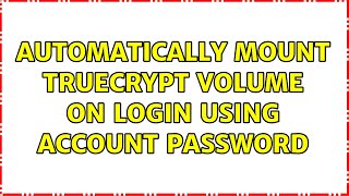 Automatically mount Truecrypt volume on login using account password (2 Solutions!!)