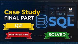 (Part 7) SQL Interview Preparation | Final SQL Case Study (Q21) + Expert Interview Tips