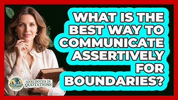 What Is The Best Way To Communicate Assertively For Boundaries? - Anecdotes in Quotation