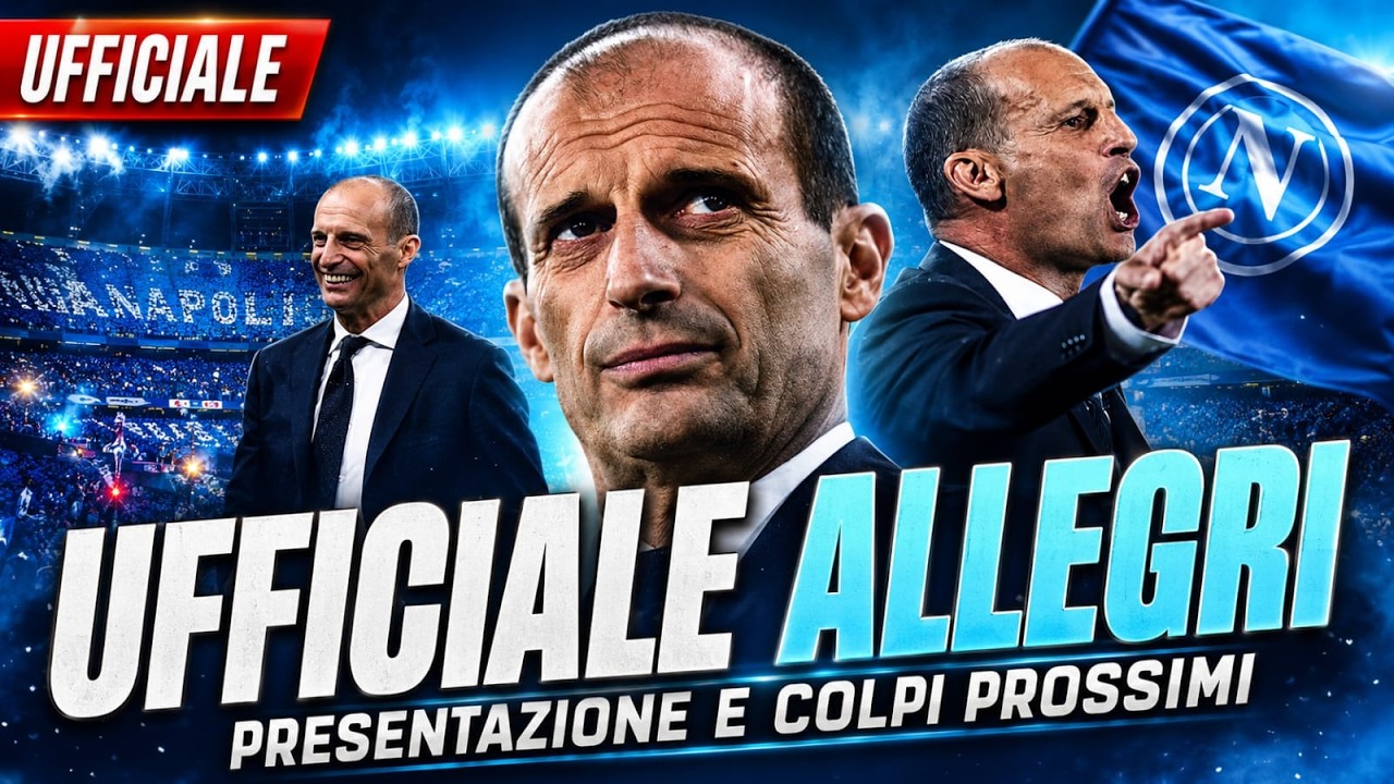 Allegri-Napoli � finalmente UFFICIALE. Presentazione e colpi di mercato: tutti i dettagli