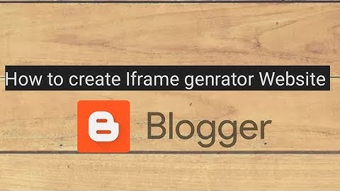 How to create iframe Genrator website on blogger