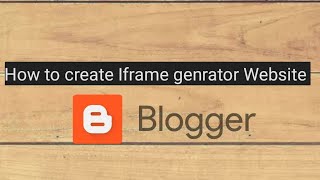 How to create iframe Genrator website on blogger