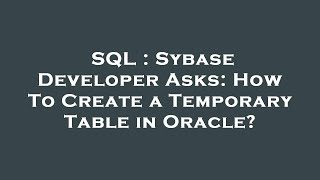 SQL : Sybase Developer Asks: How To Create a Temporary Table in Oracle