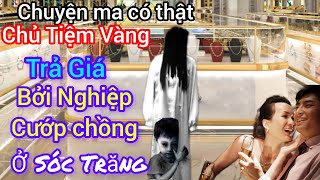 [Tập 1075] Chủ tiệm vàng trả giá vì nghiệp cướp chồng chị ở Sóc Trăng/chuyện ma có thật