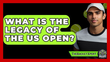 What Is The Legacy Of The US Open? - The Racket Xpert