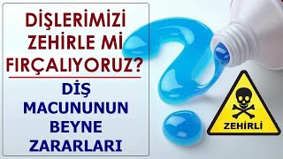 DİŞLERİMİZİ ZEHİRLE Mİ FIRÇALIYORUZ? BAZI DİŞ MACUNLARI ZEHİRLERLE DOLU