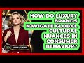 How Do Luxury Brands Navigate Global Cultural Nuances In Consumer Behavior? - Luxury Life Report