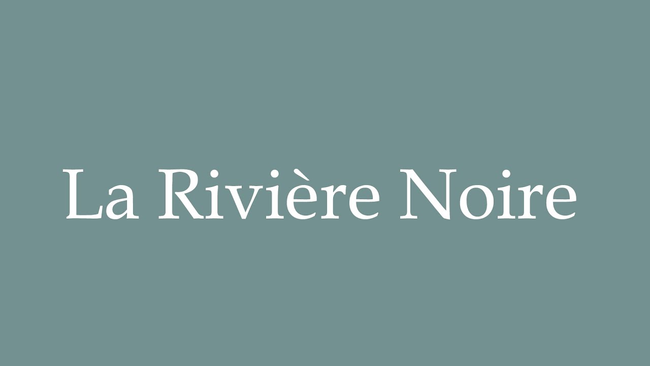 How to Pronounce ''La Rivière Noire'' Correctly in French YouTube
