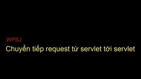 [WPSJ] Chuyển tiếp request từ servlet tới servlet