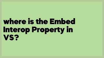 where is the Embed Interop Property in VS?  (1 answer)