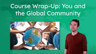 Course Wrap-Up: You and the Global Community - Reflecting on Global Connections