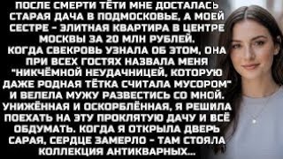 Мне досталась старая дача в Подмосковье, а моей сестре - элитная квартира в центре Москвы за 20 МЛН