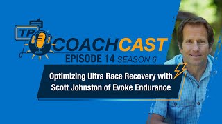 Optimizing Ultra Race Recovery with Scott Johnston of Evoke Endurance —CoachCast Season 6 Ep 14