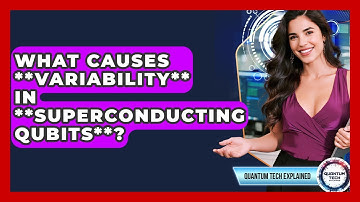 What Causes **variability** In **Superconducting Qubits**? - Quantum Tech Explained
