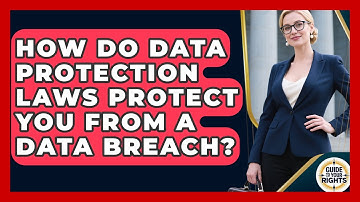 How Do Data Protection Laws Protect You From A Data Breach? - Guide To Your Rights