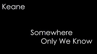 Keane - Somewhere Only We Know (lyrics)
