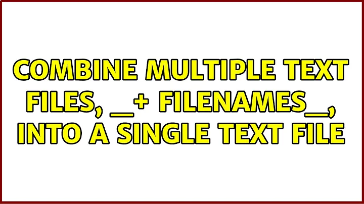 combine multiple text files, _+ filenames_, into a single text file (2 Solutions!!)