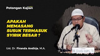 APAKAH MEMASANG SUSUK TERMASUK SYIRIK BESAR ? - Ustadz Dr. Firanda Andirja, Lc, MA.