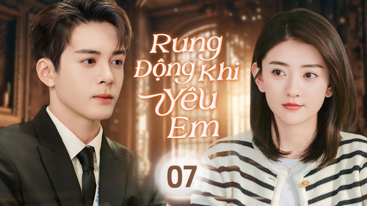RUNG ĐỘNG KHI YÊU EM - Tập 07 | Phim Bộ Ngôn Tình Trung Quốc Ngọt Ngào Đặc Sắc Nhất 2025