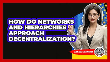 How Do Networks And Hierarchies Approach Decentralization? - Learn About Libertarianism