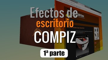 Como instalar y configurar efectos de escritorio Compiz en Linux Ubuntu PARTE 1 de 2