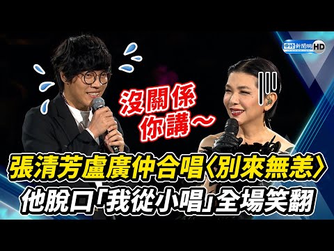 張清芳邀盧廣仲合唱《別來無恙》　他脫口「我從小唱」全場笑翻 @ChinaTimes