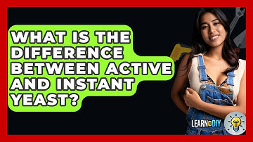 What Is The Difference Between Active And Instant Yeast? - LearnToDIY360.com