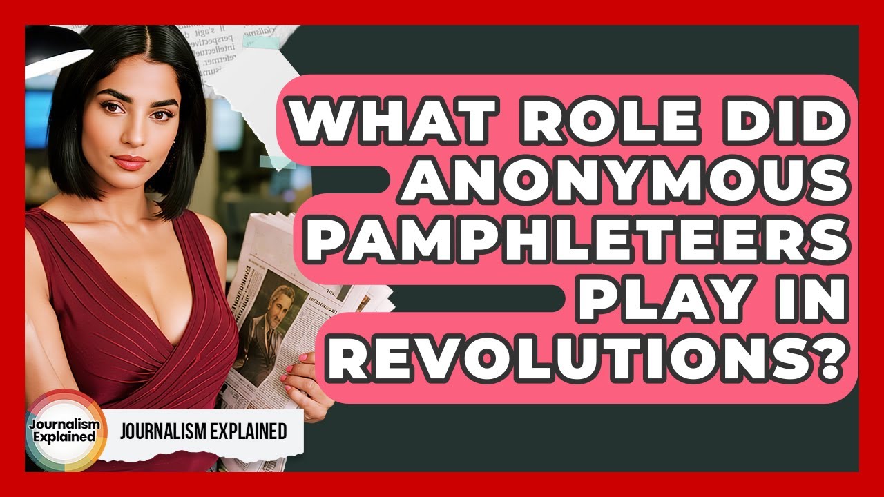 What Role Did Anonymous Pamphleteers Play In Revolutions? - Journalism Explained