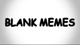 BLANK MEMES
