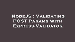 NodeJS : Validating POST Params with Express-Validator