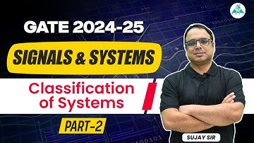 Part-2 | Classification of Systems | Signals & Systems | GATE 2024-25 | By Sujay Sir