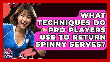 What Techniques Do Pro Players Use To Return Spinny Serves? - Ping Pong Prodigy