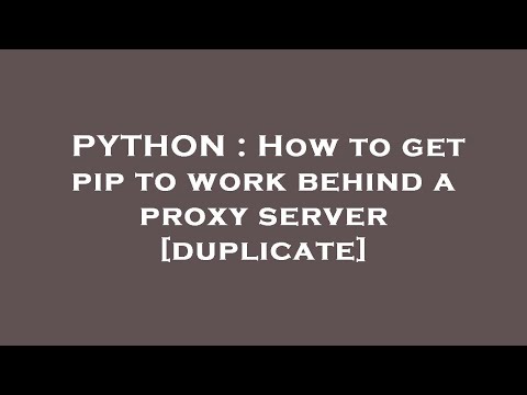 PYTHON : How to get pip to work behind a proxy server