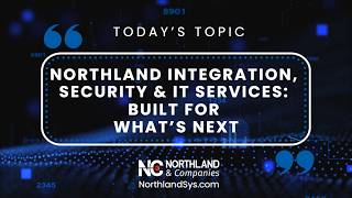Northland & Companies | The Northland Beat: Integration, Security & IT Services