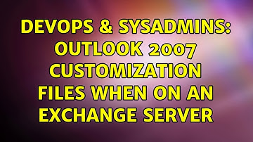 DevOps & SysAdmins: Outlook 2007 Customization Files when on an Exchange Server (3 Solutions!!)