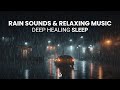 Rain Sounds &amp; Relaxing Music For Deep Sleep: Deepest Healing Sleep Music