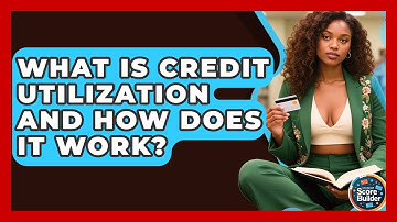 What Is Credit Utilization And How Does It Work? - Student Score Builder