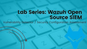 Wazuh Open Source SIEM | Vulnerability Detector / Security Configuration Assessment