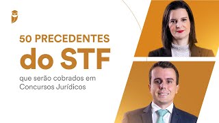 50 Precedentes do STF que serão cobrados em Concursos Jurídicos