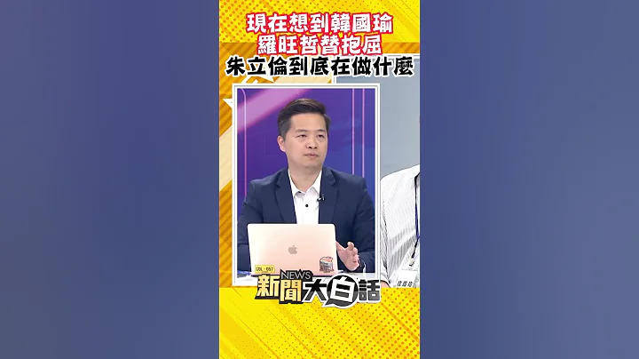 现在想到韩国瑜 罗旺哲替抱屈 朱立伦到底在做什么 #Shorts - 天天要闻