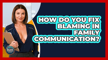 How Do You Fix Blaming In Family Communication? - Second Chance Journey
