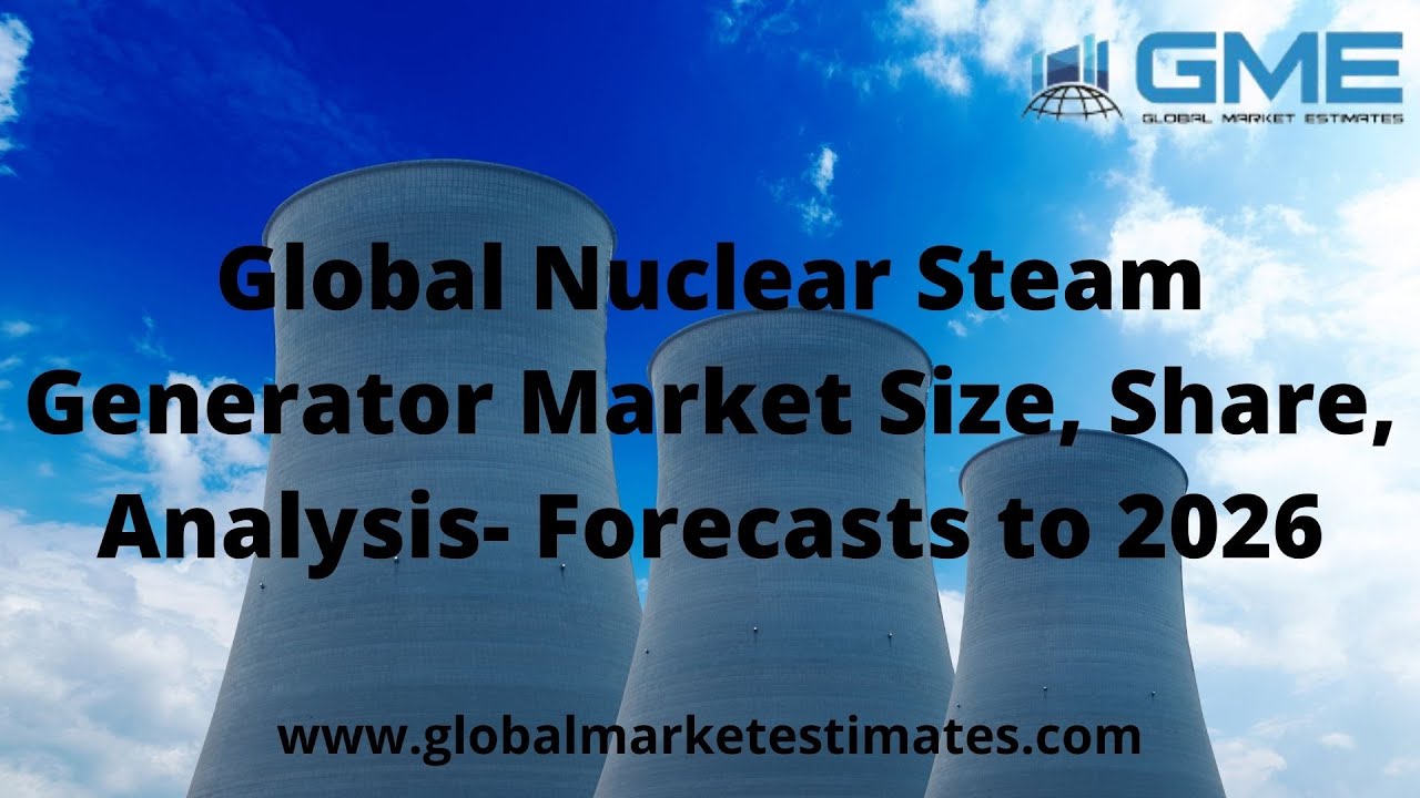 Global Nuclear Steam Generator Market Size, Share - Forecast to 2026