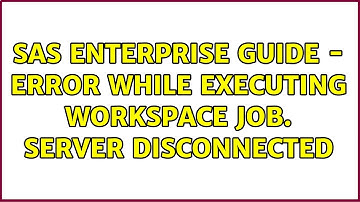 SAS Enterprise Guide - Error while executing workspace job. Server disconnected